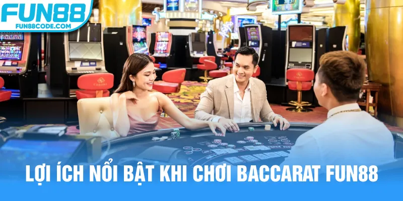 Lợi ích nổi bật khi chơi Baccarat Fun88