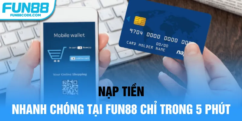 Nạp tiền nhanh chóng tại Fun88 chỉ trong 5 phút