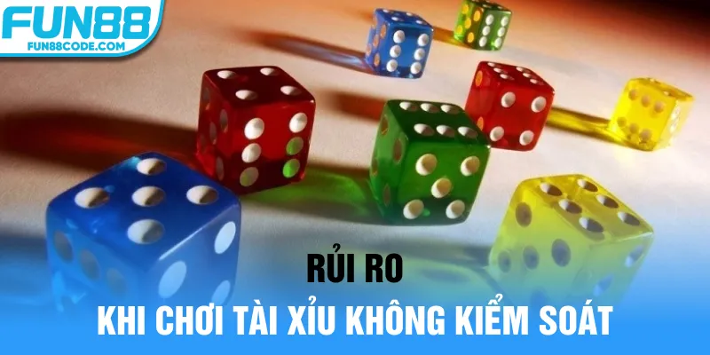 Rủi ro khi chơi tài xỉu không kiểm soát