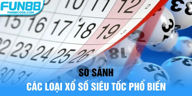 So sánh các loại xổ số siêu tốc phổ biến