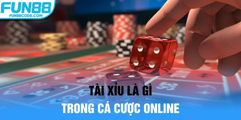 Tài xỉu là gì trong cá cược online