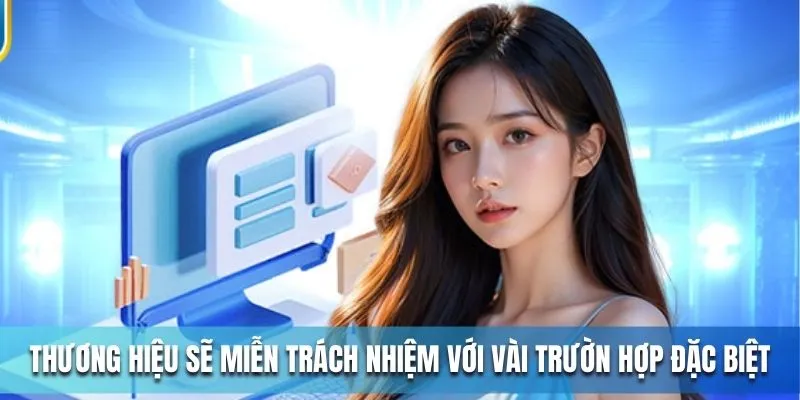 Thương hiệu sẽ miễn trách nhiệm với vài trường hợp đặc biệt