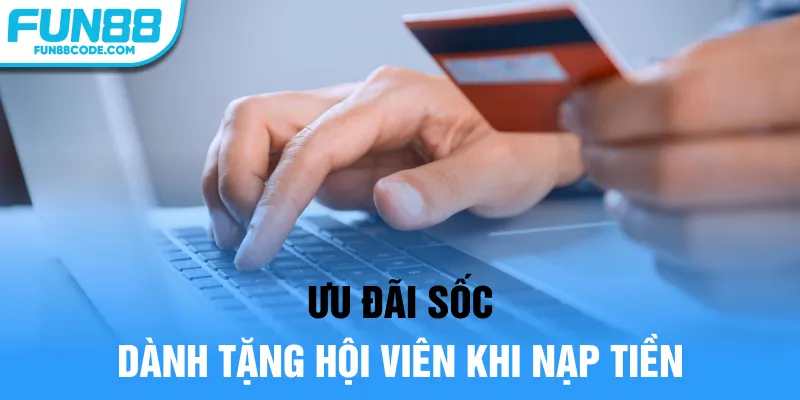 Ưu đãi sốc dành tặng hội viên khi nạp tiền