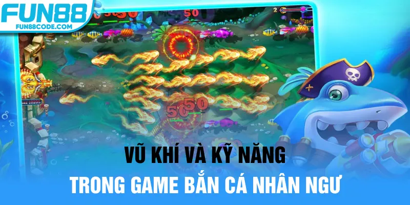 Vũ khí và kỹ năng trong game bắn cá nhân ngư