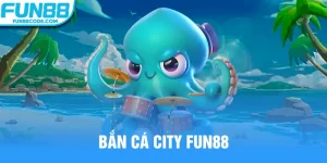 bắn cá city fun88