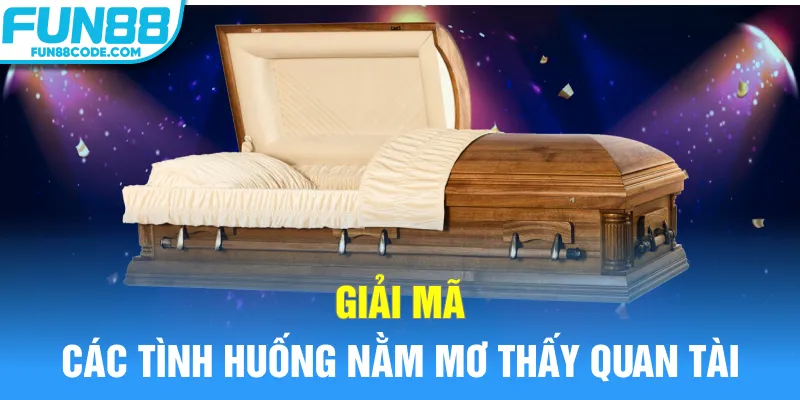 Giải mã các tình huống nằm mơ thấy quan tài
