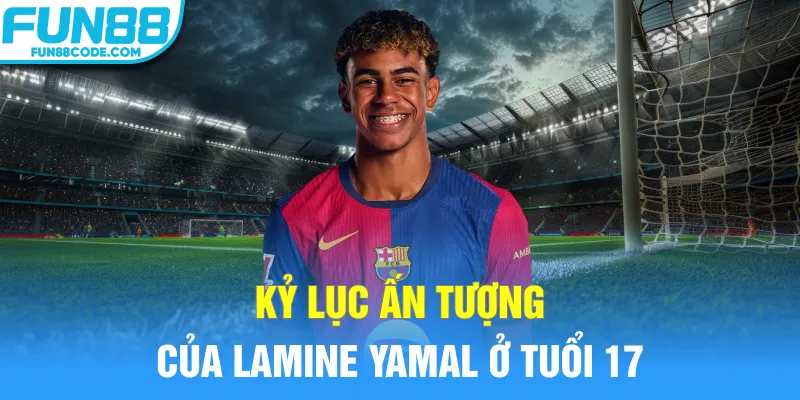 Kỷ lục ấn tượng của Lamine Yamal ở tuổi 17