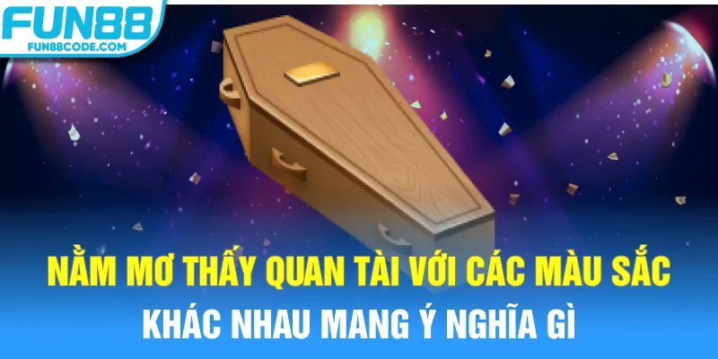 Nằm mơ thấy quan tài với các màu sắc khác nhau mang ý nghĩa gì
