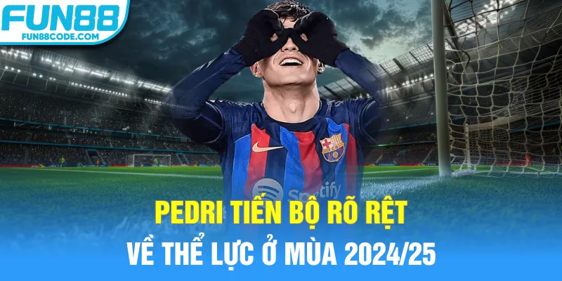 Pedri tiến bộ rõ rệt về thể lực ở mùa 2024/25
