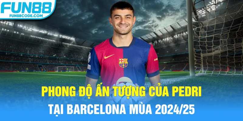 Phong độ ấn tượng của Pedri tại Barcelona mùa 2024/25