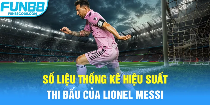 Số liệu thống kê hiệu suất thi đấu của Lionel Messi