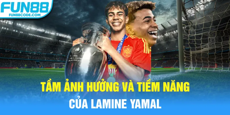 Tầm ảnh hưởng và tiềm năng của Lamine Yamal