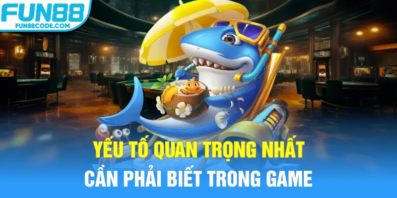 Yếu tố quan trọng nhất cần phải biết trong game